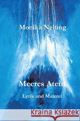 Meeres Atem: Lyrik und Malerei Monika Nelting 9783347176072