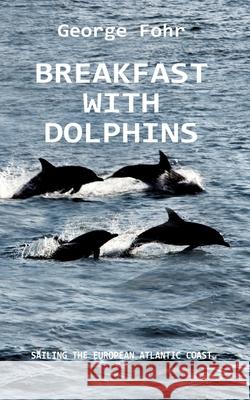 Breakfast with Dolphins: Sailing the European Atlantic Coast George Fohr 9783347176829