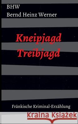 Kneipjagd - Treibjagd: Eine fränkische Kriminalerzählung Ansbach Werner, Bhw Bernd Heinz 9783347177727