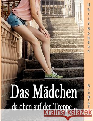 Das Mädchen da oben auf der Treppe ...: werde ich heiraten. Robson, Harry 9783347178717