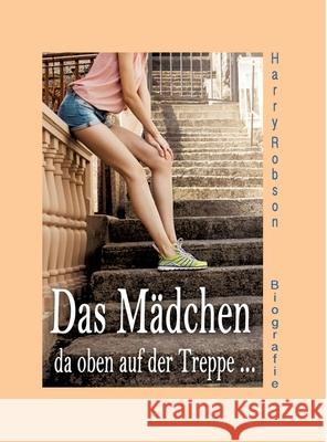 Das Mädchen da oben auf der Treppe ...: werde ich heiraten. Robson, Harry 9783347178724