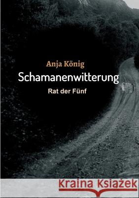 Schamanenwitterung: Rat der Fünf König, Anja 9783347178908