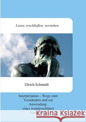 Lesen, erschließen, verstehen: Interpretation - Wege zum Verständnis und zur Anwendung eines wunderschönen Handwerks Schmidt, Ulrich 9783347178960 Tredition Gmbh