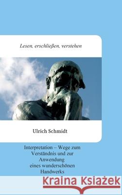 Lesen, erschließen, verstehen: Interpretation - Wege zum Verständnis und zur Anwendung eines wunderschönen Handwerks Schmidt, Ulrich 9783347178977