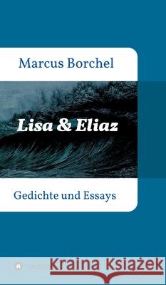 Lisa & Eliaz: Gedichte und Essays Marcus Borchel 9783347180116 Tredition Gmbh