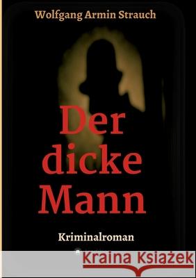 Der dicke Mann: Kriminalroman Wolfgang Armin Strauch 9783347181151