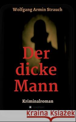 Der dicke Mann: Kriminalroman Wolfgang Armin Strauch 9783347181168