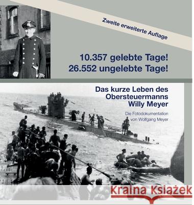 10357 gelebte Tage! 26552 ungelebte Tage! 2. Auflage: Das kurze Leben des Obersteuermanns Willy Meyer Wolfgang Meyer 9783347183377