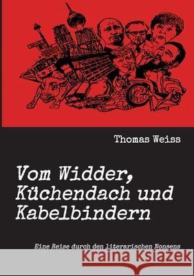Vom Widder, Küchendach und Kabelbindern: Eine Reise durch den literarischen Nonsens Weiss, Thomas 9783347185791