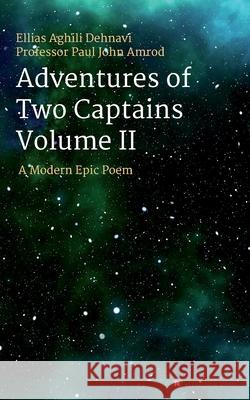 Adventures Of Two Captains Volume II: A Modern Epic Poem Ellias Aghili Dehnavi, Professor Paul John Amrod 9783347186644