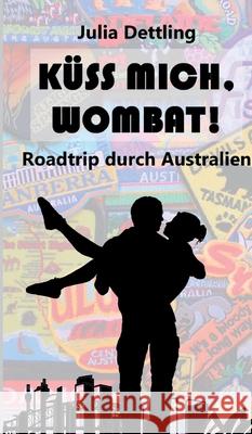 Küss mich, Wombat!: Roadtrip durch Australien Dettling, Julia 9783347187719 Tredition Gmbh