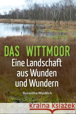 Das Wittmoor: Eine Landschaft aus Wunden und Wundern Roswitha Weidlich 9783347191914 Tredition Gmbh