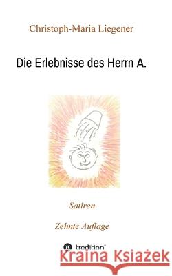 Die Erlebnisse des Herrn A.: Satiren (10. Auflage) Christoph-Maria Liegener 9783347193147