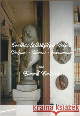 Goethes tatkräftige Helfer: Vulpius - Riemer - Eckermann Kratzsch, Konrad 9783347195646 Tredition Gmbh