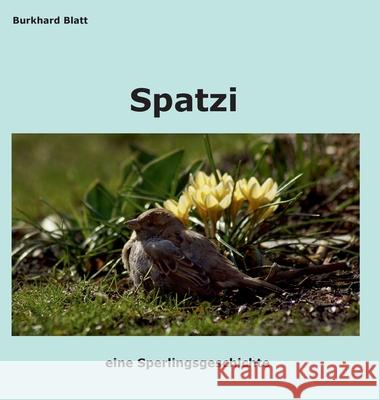 Spatzi: eine Sperlingsgeschichte Burkhard Blatt 9783347197244 Tredition Gmbh