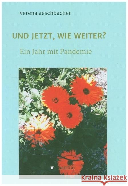 Und Jetzt, Wie Weiter?: Ein Jahr mit Pandemie Verena Aeschbacher 9783347198807