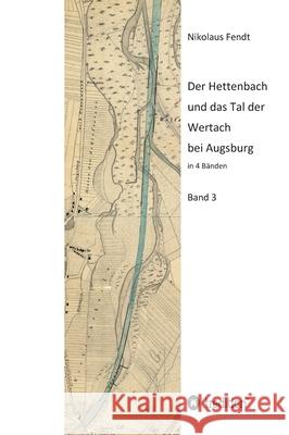 Der Hettenbach und das Tal der Wertach bei Augsburg - Band 3 Nikolaus Fendt 9783347199590