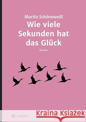 Wie viele Sekunden hat das Glück Schöneweiß, Marita 9783347201552 Tredition Gmbh