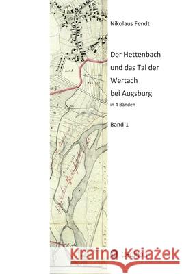 Der Hettenbach und das Tal der Wertach bei Augsburg - Band 1 Nikolaus Fendt 9783347202245