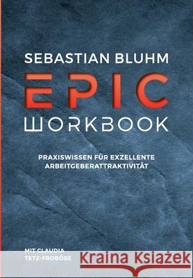 Epic Workbook: Praxiswissen für exzellente Arbeitgeberattraktivität Tetz-Froböse, Claudia 9783347202306 Tredition Gmbh