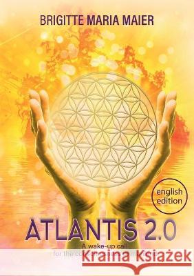 Atlantis 2.0: A wake-up call for the consciousness of mankind Brigitte Maria Maier 9783347204515