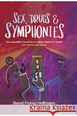 Sex, Drugs & Symphonies: Die unglaubliche Geschichte von Adrian, Riggbert & Theyler Bernd Franco Hoffmann 9783347206830