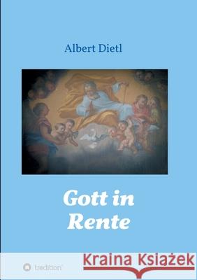 Gott in Rente Albert Dietl 9783347207042