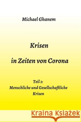 Krisen in Zeiten von Corona: Teil 1: Menschliche und Gesellschaftliche Krisen Michael Ghanem 9783347207271 Tredition Gmbh