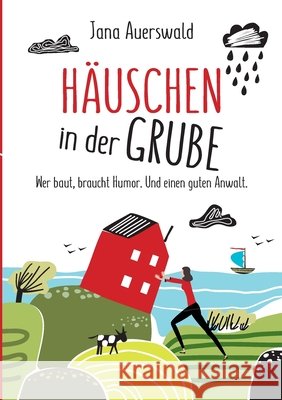 Häuschen in der Grube: Wer baut, braucht Humor. Und einen guten Anwalt. Auerswald, Jana 9783347210004