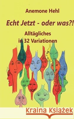Echt Jetzt - oder was?!: Alltägliches in 32 Variationen Hehl, Anemone 9783347213227