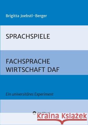 Sprachspiele: FACHSPRACHE WIRTSCHAFT DAF: Ein universitäres Experiment Joebstl-Berger, Brigitta 9783347218765 Tredition Gmbh