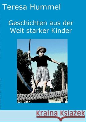 Geschichten aus der Welt starker Kinder: Zehn spannende Kurzgeschichten erzählen von Gefahren des Alltags, neuen Situationen und Abenteuern in denen s Hummel, Teresa 9783347222687