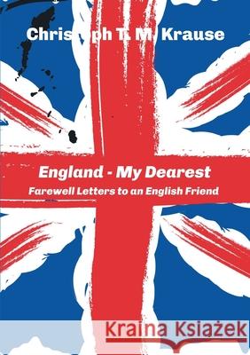 England - My Dearest: Farewell Letters to an English Friend Christoph T. M. Krause 9783347222717 Tredition Gmbh