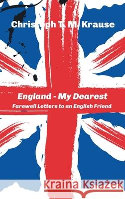 England - My Dearest: Farewell Letters to an English Friend Christoph T. M. Krause 9783347222724 Tredition Gmbh