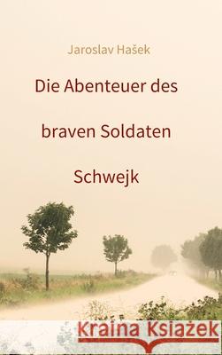 Die Abenteuer des braven Soldaten Schwejk: Aktuelle Neuauflage 2021 Matthias Schwarze Jaroslav Hasek 9783347223349 Tredition Gmbh