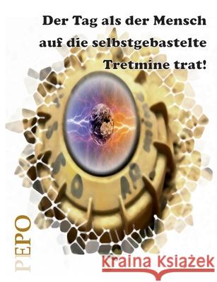 Der Tag als der Mensch auf die selbstgebastelte Tretmine trat! Pepo (peter) Haller 9783347223769