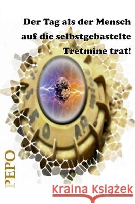 Der Tag als der Mensch auf die selbstgebastelte Tretmine trat! Pepo (peter) Haller 9783347223776