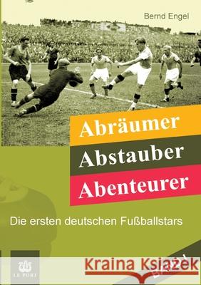 Abräumer, Abstauber, Abenteurer. Band I: Die ersten deutschen Fußballstars Engel, Bernd 9783347226302