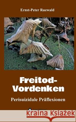 Freitod-Vordenken: Perisuizidale Präflexionen Ruewald, Ernst-Peter 9783347228757