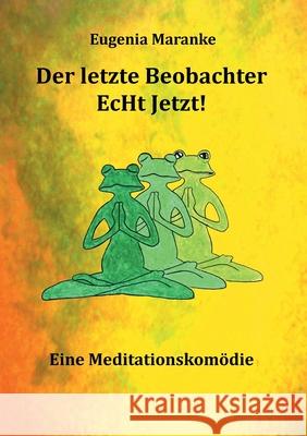 Der Letzte Beobachter EcHt Jetzt!: Eine Meditationskomödie Maranke, Eugenia 9783347229457