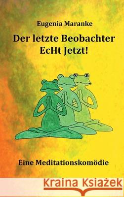 Der Letzte Beobachter EcHt Jetzt!: Eine Meditationskomödie Maranke, Eugenia 9783347229464