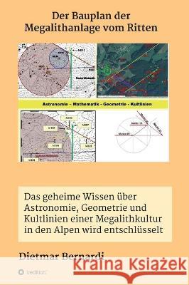 Der Bauplan der Megalithanlage vom Ritten: Das geheime Wissen über Astronomie, Geometrie und Kultlinien einer Megalithkultur in einer Gebirgsregion de Bernardi, Dietmar 9783347230439