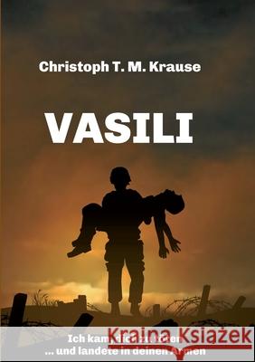 Vasili: Ich kam, dich zu töten ... und landete in deinen Armen Krause, Christoph T. M. 9783347231085