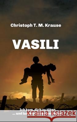 Vasili: Ich kam, dich zu töten ... und landete in deinen Armen Krause, Christoph T. M. 9783347231092 Tredition Gmbh