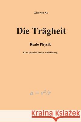 Die Trägheit - reale Physik, eine physikalische Aufklärung Xu, Xiaowen 9783347232990 Tredition Gmbh