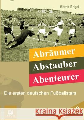 Abräumer, Abstauber, Abenteurer. Band II: Die ersten deutschen Fußballstars Engel, Bernd 9783347233461