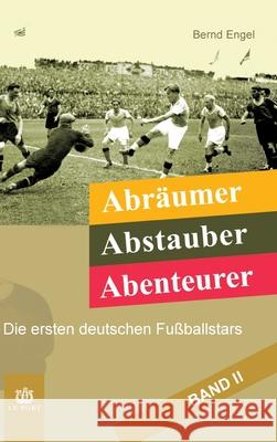 Abräumer, Abstauber, Abenteurer. Band II: Die ersten deutschen Fußballstars Engel, Bernd 9783347233478