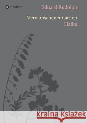 Verwunschener Garten: Haiku Eduard Rudolph 9783347233492