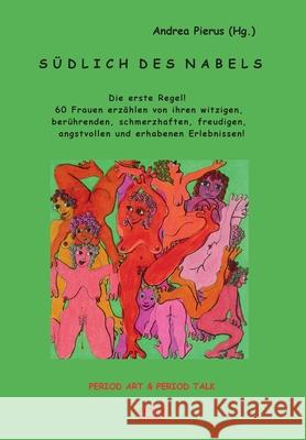 Südlich des Nabels: Die erste Regel! 60 Frauen erzählen von ihren witzigen, berührenden, schmerzhaften, freudigen, angstvollen und erhaben Pierus, Andrea 9783347236875 Tredition Gmbh