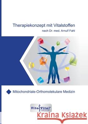 Therapiekonzept mit Vitalstoffen nach Dr.med.Arnulf Fahl: Mitochondriale-Orthomolekulare Medizin Dr Arnulf Fahl 9783347236981